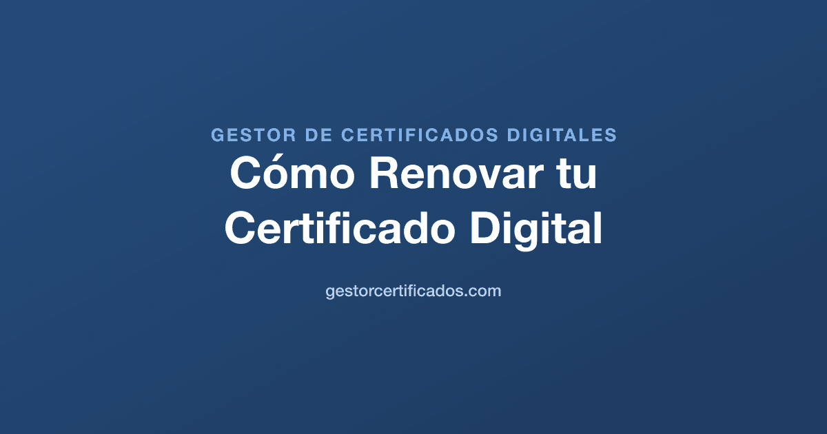 Cómo Renovar tu Certificado Digital antes de que Caduque